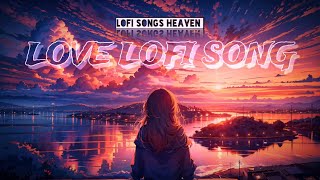 Love Lofi Song [Slowed + Reverb] Lofi Songs | New Lofi music | Sad Lofi Songs-New Lofi Song