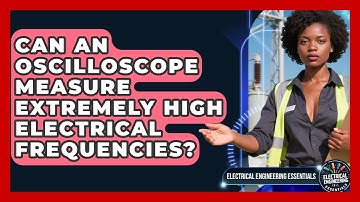 Can An Oscilloscope Measure Extremely High Electrical Frequencies?