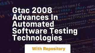 Gtac 2008 advances in automated software testing technologies