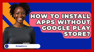 How To Install Apps Without Google Play   Store? - Be App Savvy