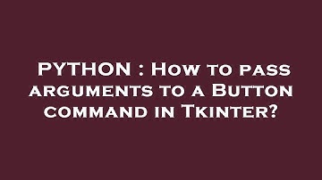 PYTHON : How to pass arguments to a Button command in Tkinter?