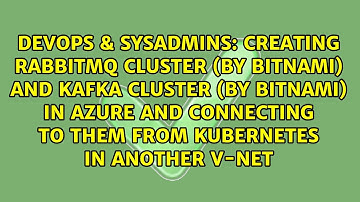 Creating RabbitMQ cluster (by Bitnami) and Kafka cluster (by Bitnami) in Azure and connecting to...