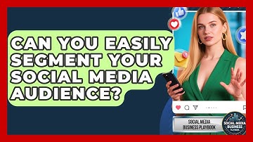 Can You Easily Segment Your Social Media Audience? - Social Media Business Playbook