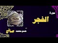 القران الكريم بصوت الشيخ حسن محمد صالح سورة الفجر 