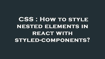 CSS : How to style nested elements in react with styled-components?