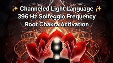 Root Chakra Activation - Channeled Light Language + 396 Hz Solfeggio Frequency