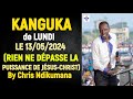KANGUKA de LUNDI LE 13/05/2024 (RIEN NE DÉPASSE LA PUISSANCE DE JÉSUS-CHRIST) By Chris Ndikumana