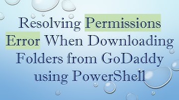 Resolving Permissions Error When Downloading Folders from GoDaddy using PowerShell