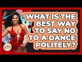 What Is The Best Way To Say No To A Dance Politely? - Latin Music Revolution