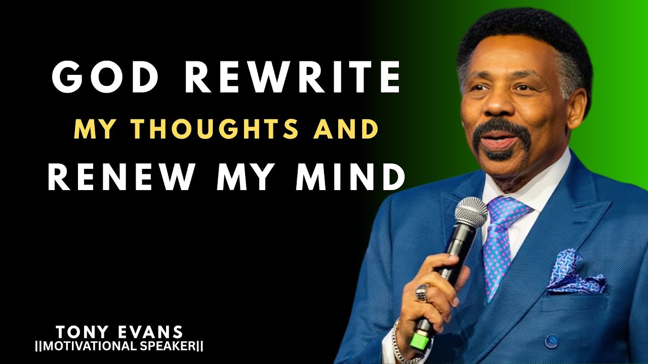 GOD REWRITE MY THOUGHTS AND RENEW MY MIND || TONY EVANS ||