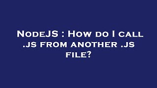 NodeJS : How do I call .js from another .js file?