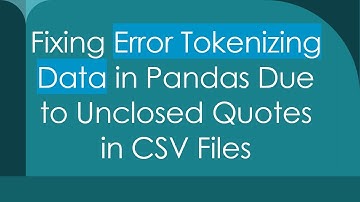Fixing Error Tokenizing Data in Pandas Due to Unclosed Quotes in CSV Files
