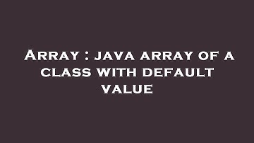 Array : java array of a class with default value