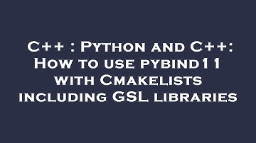 C++ : Python and C++: How to use pybind11 with Cmakelists including GSL libraries