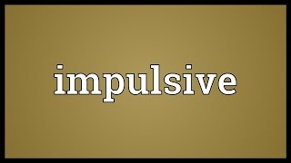 List of 10+ what do impulsive mean