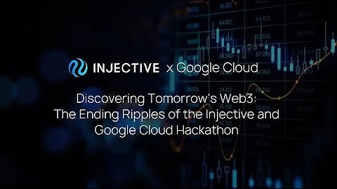 Discovering Tomorrow’s Web3: The Ending Ripples of the Injective and Google Cloud Hackathon