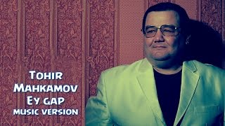 Tohir Mahkamov - Ey gap | Тохир Махкамов - Эй гап (music version) 2016