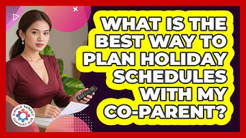 What Is The Best Way To Plan Holiday Schedules With My Co-parent? - Single Parent Support Hub