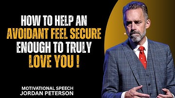 HOW TO HELP AN AVOIDANT FEEL SECURE ENOUGH TO TRULY LOVE YOU | Jordan Peterson Motivational Speech