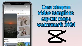 Cara Simpan Video Template Capcut Tanpa Watermark 2024