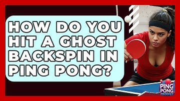 How Do You Hit A Ghost Backspin In Ping Pong? - Ping Pong Prodigy