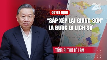 Tổng Bí thư Tô Lâm: Quyết định “sắp xếp lại giang sơn” là bước đi lịch sử | VTV24