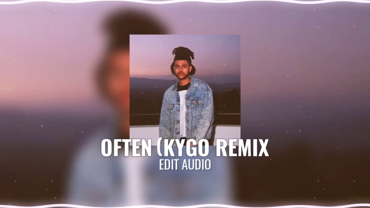 The Weeknd - Often (Kygo Remix) Edit Audio
