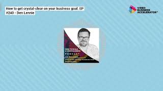 How to get crystal-clear on your business goal. EP #240 - Den Lennie | How to Scale a Video...