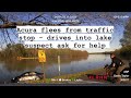 High speed pursuit- Acura flees from traffic stop - drives into lake suspect ask for help