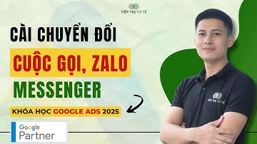 [Google Ads 2025] Hướng Dẫn Cài Đo Lường Lượt Chuyển Đổi Cuộc Gọi, Zalo, Messenger Trên Website