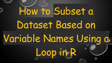 How to Subset a Dataset Based on Variable Names Using a Loop in R
