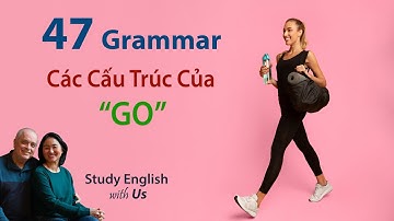 Grammar 47 - Các Cấu Trúc Của "GO"