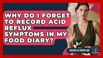 Why Do I Forget To Record Acid Reflux Symptoms In My Food Diary? - Acid Reflux Support Hub