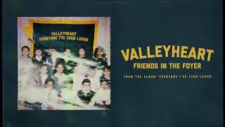 Video thumbnail of "Valleyheart - Friends In The Foyer"