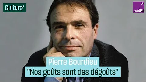 Pierre Bourdieu : "Nos gots sont des dgots"