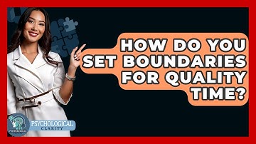 How Do You Set Boundaries For Quality Time? - Psychological Clarity