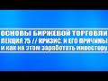 Основы биржевой торговли / Лекция 75. Кризис. Как он появляется и, как на этом заработать инвестору