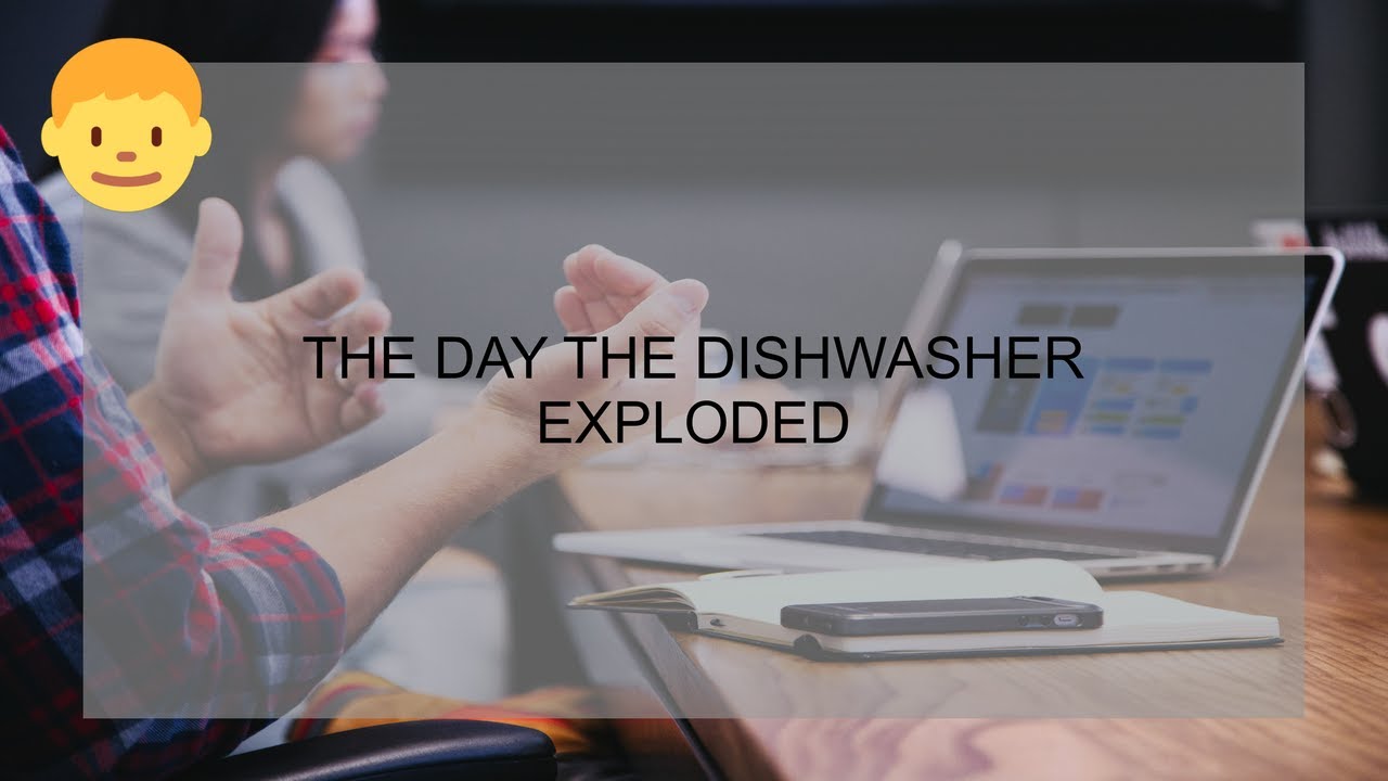 The Day The Dishwasher Exploded YouTube