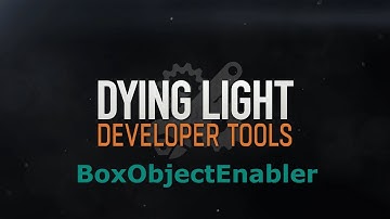 Dying Light Developer Tools - BoxObjectEnabler