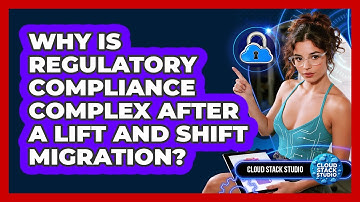 Why Is Regulatory Compliance Complex After A Lift And Shift Migration? - Cloud Stack Studio