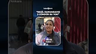 ❝Şu an rezil durumdayız, 3 gündür su yok.❞