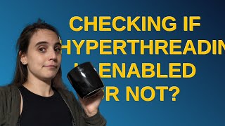 Celebrity Unix: Checking if HyperThreading is enabled or not? Profile