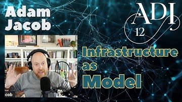 ADI 12 - Adam Jacob on System Initiative and Infrastructure as Model