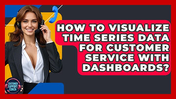 How To Visualize Time Series Data For Customer Service With Dashboards? - Customer Support Coach