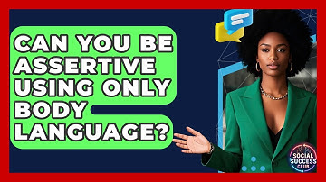 Can You Be Assertive Using Only Body Language? - Social Success Club