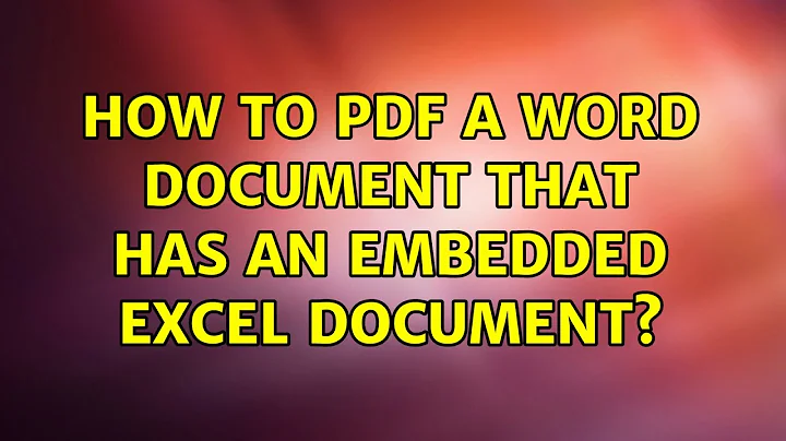 How to PDF a Word document that has an embedded Excel document? (2 Solutions!!)
