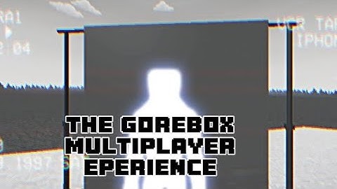 GOREBOX MULTIPLAYER EXPERIENCE