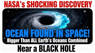 NASA Discovers a Massive Ocean in Deep Space Bigger Than All Earth’s Oceans Combined