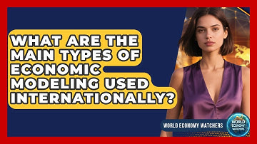 What Are the Main Types of Economic Modeling Used Internationally? - World Economy Watchers