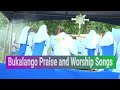 BUKALANGO PRAISE AND WORSHIP SONGS |NONSTOP WORSHIP